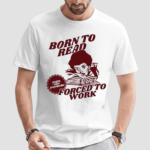 Born To Read Forced To Work Bookish Shirt