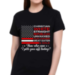 Christian Straight Unvaxxed Meat Eater How Else Can I Piss You Off Today Shirt