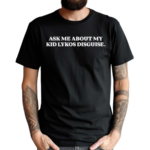 Ask Me About My Kid Lykos Disguise Shirt