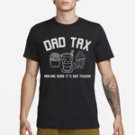 Dad Tax Making Sure It’s Not Poison Shirt