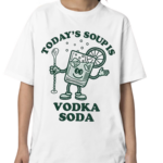 Todays Soup Is Vodka Soda Shirt