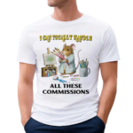 I Can Totally Handle All These Commissions Shirt