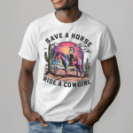 Cowgirl Save A Horse Ride A Cowgirl Shirt