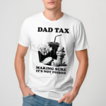 Hilarious Father’s Day Dad Tax Shirt