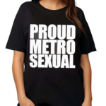 Proud Metrosexual Shirt