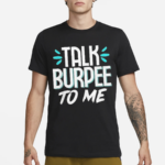 Talk Burpee To Me Shirt