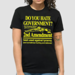 Do You Hate Government 2Nd Amendment Best Used Against Tyranny Shirt