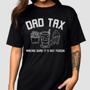 Dad Tax Making Sure It’s Not Poison Shirt