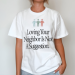 Loving Your Neighbor Is Not A Suggestion 116 Lecrae Shirt