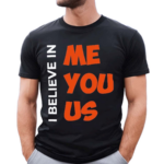 I Believe In Me You Us Shirt