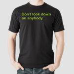 Don’t Look Down On Anybody Shirt