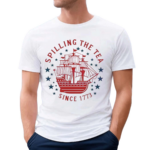 Patriotic Spilling The Tea Since 1773 Independence Day Shirt