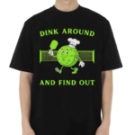 Pickleball Dink Around And Find Out Pickleball Shirt