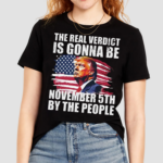 The Real Verdict Is Gonna Be November 5th By The People Shirt