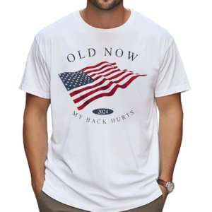 Old Now My Back Hurts 2024 Shirt