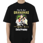 Only The Best Grandmas Listen To Elvis Presley Shirt