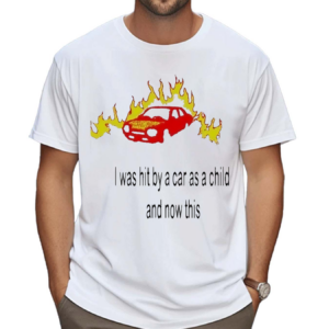 I Was Hit By A Car As A Child And Now This 2024 Shirt