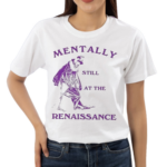 Mentally Still At The Renaissance Shirt