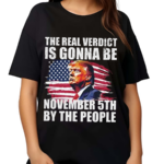 The Real Verdict Is Gonna Be November 5th By The People Shirt