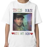 This Man Ate My Son Heart Attack Man Shirt