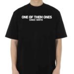 One Of Them Ones Since Birth Shirt