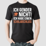 Ich Gender Nicht Ich Habe Einen Schulabschluss Shirt