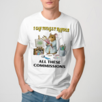 I Can Totally Handle All These Commissions Shirt