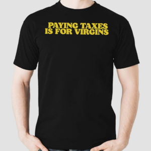 Paying Taxes Is For Virgins Shirt