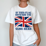 British If This Flag Offends You Same Here Shirt