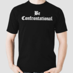 Be Confrontational Shirt