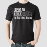 I Spent All My Money On Jeeps And Margaritas The Rest I Just Wasted Shirt