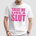 Treat Me Like A Slut Shirt