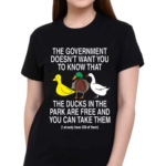 The Government Doesn't Want You To Know That The Ducks In The Park Are Free And You Can Take Them Shirt