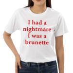 I Had A Nightmare That I Was Brunette Shirt