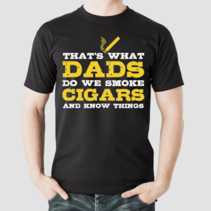 Thats What Dads Do We Smoke Cigars And Know Things Shirt