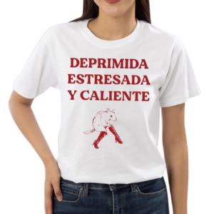 Deprimida Estresada Y Caliente Shirt