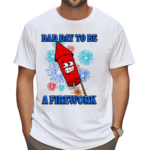 Bad Day To Be A Firework Shirt