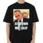 Sit Down Mr Lally Shirt