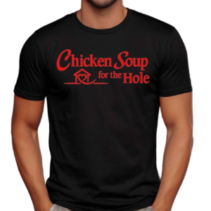 Chicken Soup For The Hole Shirt