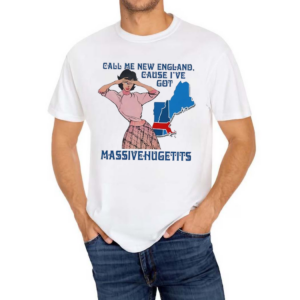 Call Me New England Cause I Got Massivehugetits Shirt