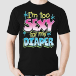 I Am Too Sexy For My Diaper Shirt