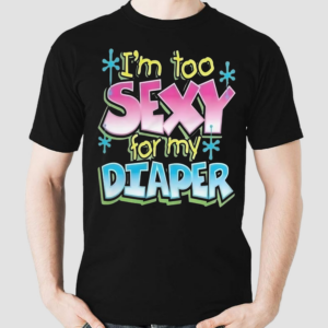 I Am Too Sexy For My Diaper Shirt