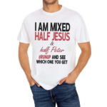 I Am Mixed Half Jesus And Half Peter Runup And See Which One You Get Shirt