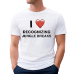 I Love Recognizing Jungle Breaks Shirt