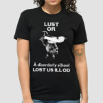 Lust Or A Disorderly School Lost Us Ill Od Shirt