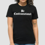 Be Confrontational Shirt