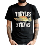 Save The Turtles Eat Your Straws Shirt