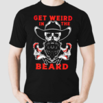 Awesome Get Weird In The Beard Shirt