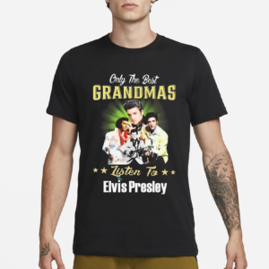 Only The Best Grandmas Listen To Elvis Presley Shirt