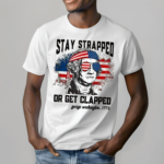 Stay Strapped Or Get Clapped Fourth Of July Shirt